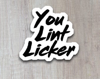 You Lint Licker - Funny Sticker – Playful and Sassy Vinyl Decal