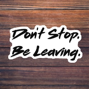 Don&#39;t Stop. Be Leaving. Sticker, Introvert Decal, Laptop Sticker, Tumbler Sticker, Water Bottle Decal