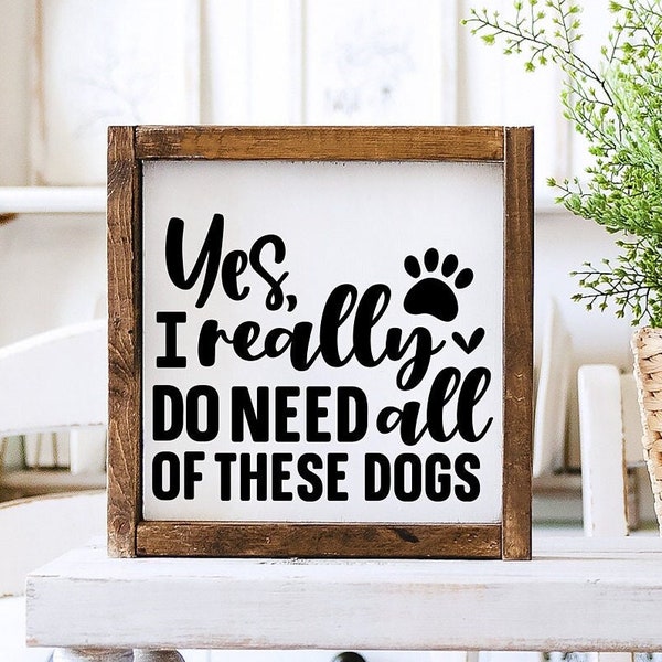 Gift for Dog Lovers Funny Dog Sign Dog Decor Gift For Dog Mom Birthday Gift Yes I Really Do Need All These Dogs Framed Wood Sign