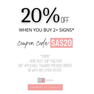 Summers at Stella's 

20% off when you buy 2+ signs 
coupon code:SAS20

Terms
signs must ship together, not applicable towards previous orders or with any other offers