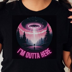 I&#39;m Outta Here T-shirt UFO Tshirt UFO shirt UAP Shirt Paranormal shirt Alien T-shirt Gifts For Paranormal People