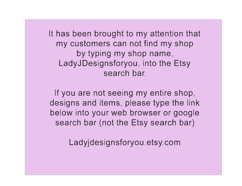 K&ouml;nnte beinhalten: Ein hellviolettes rechteckiges Schild mit schwarzem Text, der lautet: It has been brought to my attention that my customers can not find my shop by typing my shop name, LadyJDesignsforyou, into the Etsy search bar. Ladyjdesignsforyou.etsy.com.