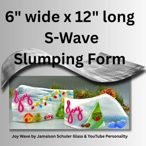 May include: A decorative glass slumping form, 6 inches wide by 12 inches long, with the text "S-Wave Slumping Form". The image features two glass art pieces with the word "Joy" and Christmas-themed decorations. The artist is Jamaison Schuler.