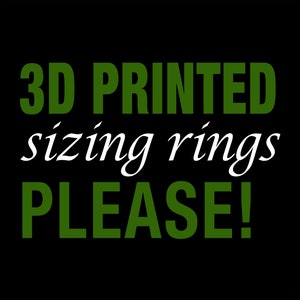 May include: Green text on a black background reads "3D PRINTED sizing rings PLEASE!"