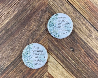 JW Magnets or Pins - Those Seeking Jehovah Will Lack Nothing Good - 1.25" Buttons