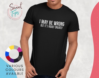 I May Be Wrong But It's highly Unlikely Male Short Sleeve T Shirt | Gift | Humour Quote Gift | Casual Graphic Top