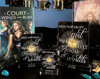 When you erupt, girl, make sure it is felt across worlds - ACOTAR Series - Desktop Acrylic Accessory - Officially licensed by Sarah J. Maas