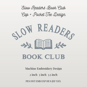 May include: A light grey design featuring the text "Slow Readers Book Club" in a stylized font, with an open book graphic. The design includes the text "Cap + Pocket Tee Design" and "Machine Embroidery Design". The design sizes are 2, 3, and 3.5 inches.