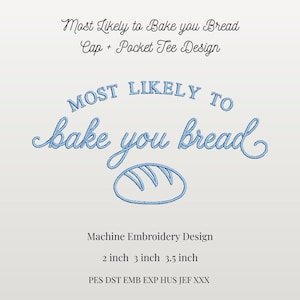 May include: A light blue machine embroidery design with the text "Most Likely to Bake you Bread" and a bread loaf illustration. The design includes the text "Cap + Pocket Tee Design" and size options of 2, 3, and 3.5 inches.