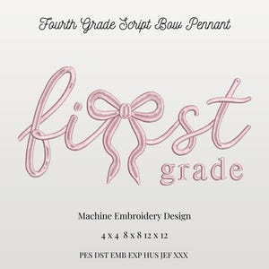 May include: A machine embroidery design featuring the light pink text 'first grade' with a bow replacing the letter 'i'. The text 'Fourth Grade Script Bow Pennant', 'Machine Embroidery Design', '4 x 4 8 x 8 12 x 12', and 'PES DST EMB EXP HUS JEF XXX' are included.