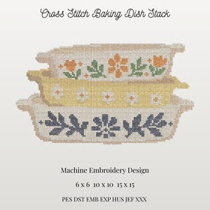 May include: A cross stitch pattern of a stack of three baking dishes. The top dish is white with orange flowers, the middle is yellow with white daisies, and the bottom is white with blue floral patterns. Text reads: Cross Stitch Baking Dish Stack, Machine Embroidery Design, 6 x 6 10 x 10 15 x 15, PES DST EMB EXP HUS JEF XXX.