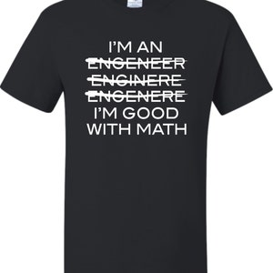 May include: Black t-shirt with white text that reads "I'm an Engineer I'm good with math". The word "Engineer" is crossed out.