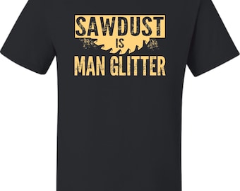 Adult Sawdust Is Man Glitter Funny Dad Carpenter Gift Idea T-Shirt