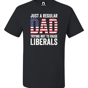 Adult Just A Regular Dad Trying Not To Raise LiberalsT-Shirt