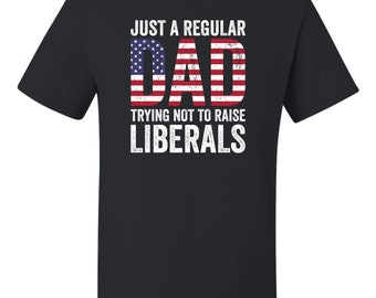 Adult Just A Regular Dad Trying Not To Raise LiberalsT-Shirt