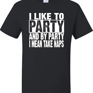 Adult I Like To Party And By Party I Mean Take Naps Funny T-Shirt