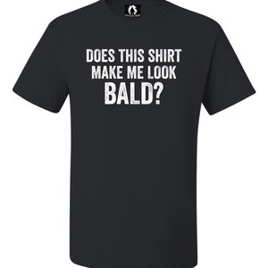 Adult Does This Shirt Make Me Look Bald Funny T-Shirt