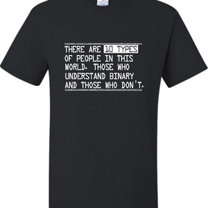 May include: Black t-shirt with white text that reads "THERE ARE 10 TYPES OF PEOPLE IN THIS WORLD. THOSE WHO UNDERSTAND BINARY AND THOSE WHO DON'T."