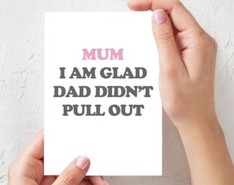 Mum. I am glad Dad didn't pull out - Funny Mothers Day Card, Rude Mothers Day Card, Mothers Day, Mothers Day Gift