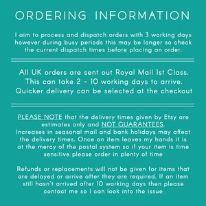 May include: A teal green background with white text outlining ordering information for UK orders. The text explains that orders are processed within 3 working days, but may take longer during busy periods. It also states that all UK orders are sent via Royal Mail 1st Class, which takes 2-10 working days to arrive. The text also notes that delivery times are estimates only and not guarantees, and that delays may occur due to seasonal mail and bank holidays. The text also states that refunds or replacements will not be given for items that are delayed or arrive after they are required. If an item has not arrived after 10 working days, the customer is advised to contact the seller.