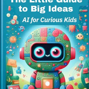 Puede incluir: Una portada de libro colorida con el título "The Little Guide to Big Ideas: AI for Curious Kids". La portada presenta un robot de dibujos animados con detalles rojos, verdes y azules, sentado en un campo de hierba verde con un fondo de cielo azul.