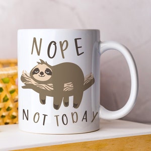 Nope, Not Today Funny Sloth Coffee Mug Hot Chocolate Mug Sloth Gift  Mother's Day or Birthday Gift Dishwasher Safe 