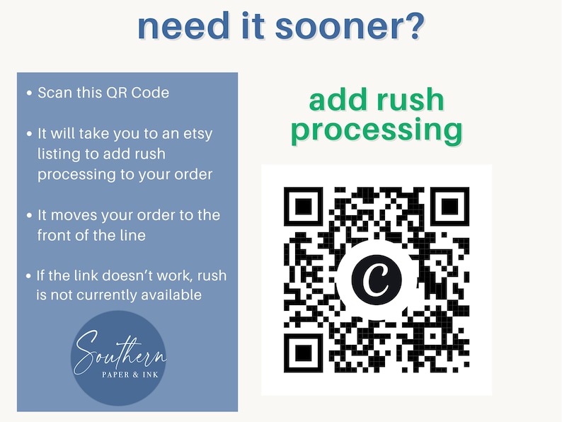 May include: A blue informational graphic with the text need it sooner? and add rush processing. It includes a QR code with a central letter C and bulleted instructions to scan the code to add rush processing to an Etsy order from Southern Paper & Ink.