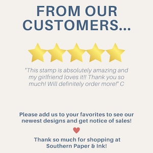 May include: Five gold stars with a customer review that reads "This stamp is absolutely amazing and my girlfriend loves it!! Thank you so much! Will definitely order more!" C. The text below the review says "Please add us to your favorites to see our newest designs and get notice of sales!" with a red heart icon. The text at the bottom says "Thank so much for shopping at Southern Paper & Ink!"