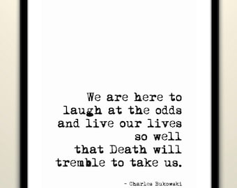 Charles Bukowski Death will tremble to take us quote — b/w print | inspirational | how to live