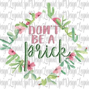 Don&#39;t be a Prick Sublimation Design