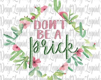 Don't be a Prick Sublimation Design