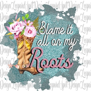 Blame it all on my Roots Sublimation Design