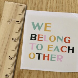 We Belong to Each Other Sticker – Mental Health Vinyl Sticker with Translucent Finish for Laptop Water Bottle Journal Therapist Gift image 4