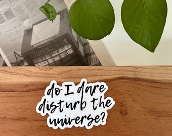 Do I dare disturb the universe sticker - Phone Sticker - laptop sticker - Water Bottle Sticker - Bumper Sticker - Waterproof Vinyl Decal