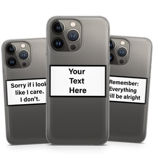Puede incluir: Tres fundas transparentes para teléfono con etiquetas de texto. Una dice "Sorry if I look like I care. I don't." Otra dice "Your Text Here." La tercera dice "Remember: Everything will be alright."