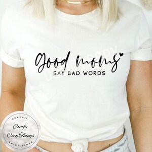 Good Moms Say Bad Words, Good Mom, Mama, Mommy, Mom, Mother, Mother&#39;s Day, Mother&#39;s Day Shirt, T-Shirt, Shirt for Mom, Great Mom