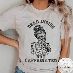 Dead Inside but Caffeinated, Dead Inside, Caffeinated, Skeleton, Messy Bun, Iced Coffee, Caffeine Addict, Caffeine Lover, Coffee Addict