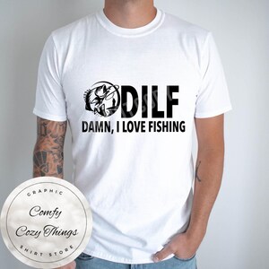 DILF Damn I Love Fishing Funny T-Shirt - Fishing Enthusiast Gift Apparel