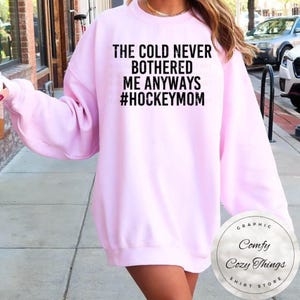 Hockey Mom Shirt: "The Cold Never Bothered Me Anyway"