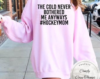 Hockey Mom Shirt: "The Cold Never Bothered Me Anyway"