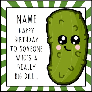 Peut inclure: Un cornichon de dessin anim&eacute; vert avec un visage souriant et de grands yeux. Le texte dit "NAME HAPPY BIRTHDAY TO SOMEONE WHO'S A REALLY BIG DILL..."