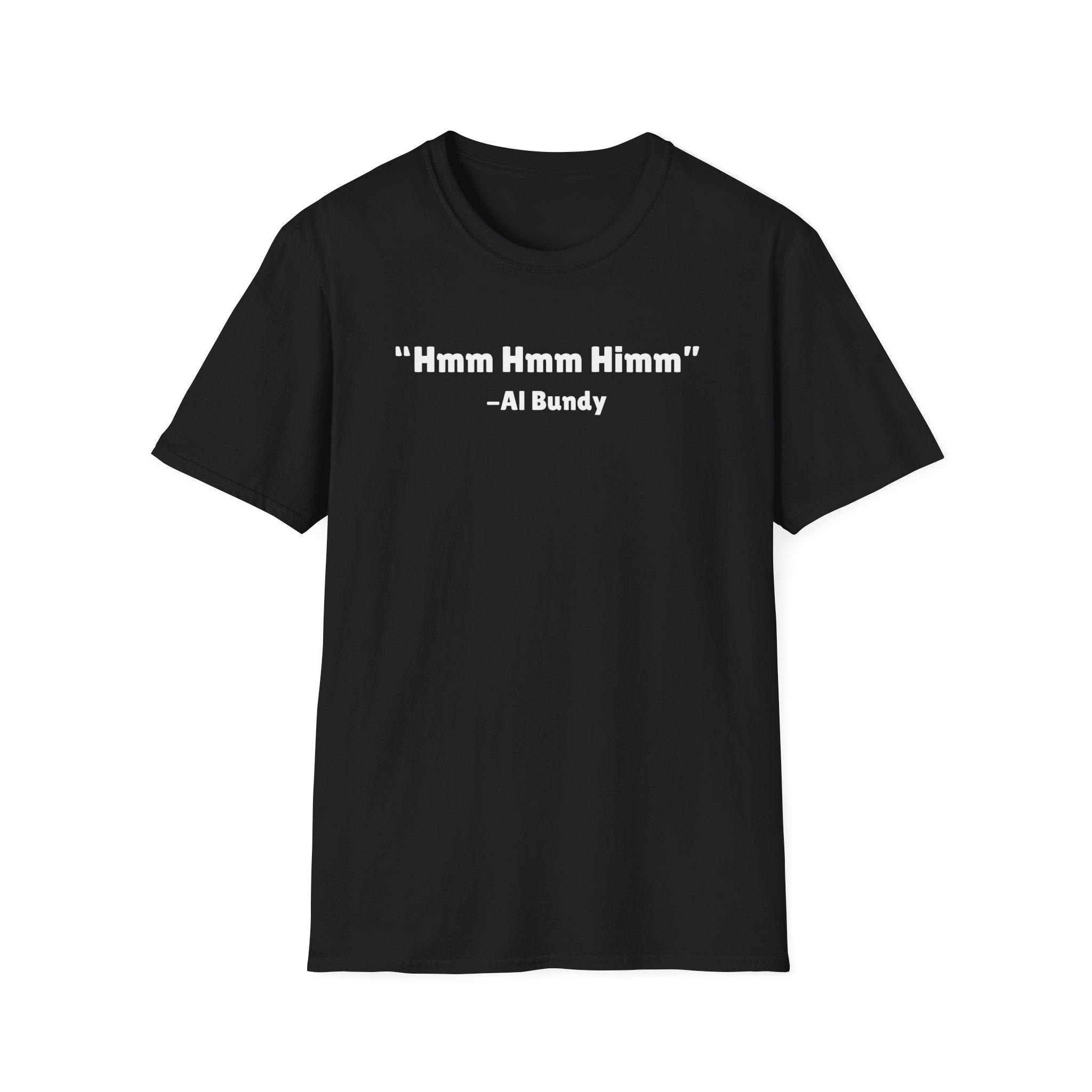 Al Bundy Hmm Hmm Him - Unisex Softstyle T-shirt Funny 90s Tv Show 