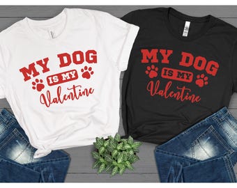 Funny Valentine's Day T-Shirt, My Dog Is My Valentine, Unisex Crew Neck Shirt, Gift for Valentine's Day, Pet Cat Lover Shirt, Dog Mom Shirt