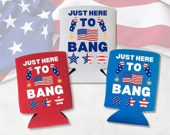Funny Patriotic Can Coolers, Just Here To Bang Coolies, Memorial Day, Summer Coolies, Custom Party Gift and Favor Ideas, Funny Beer Sleeves
