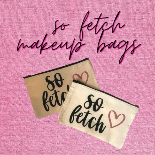 So Fetch Bag/ Travel Case/ Storage Zipper Pouch/ Tote Bag/Mean Girls Bag/ So Fetch/Mean Girls/ Makeup Bags/  Bags/ Pencil Bag/Funny Bag