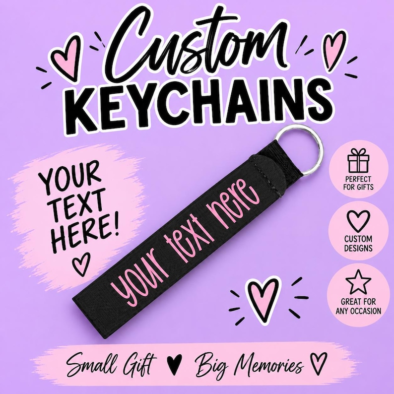 May include: A black fabric keychain with a silver metal ring, featuring the pink text "your text here" embroidered on the front. The background includes the text "CUSTOM KEYCHAINS", "YOUR TEXT HERE!", and "Small Gift Big Memories" with heart icons.