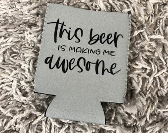 This Beer Is Making Me Awesome/Can Holder/Drink Holder/Drink Holder/Beer/Fathers Day Gift/ Mothers Day Gift/Funny Can Holder/Can Holder Gift