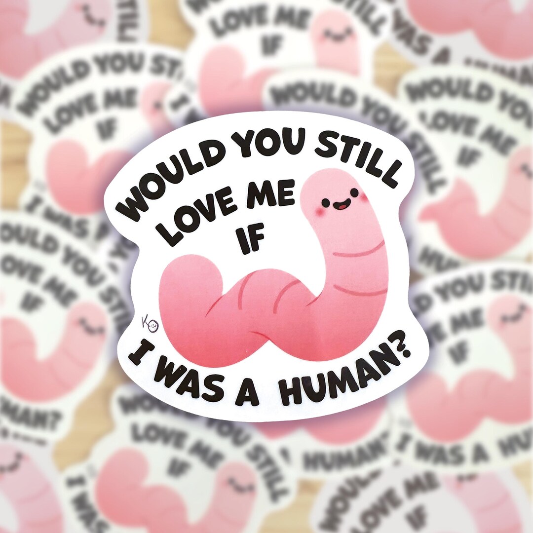 Worm Sticker - Would You Still Love Me If I Was A Human? - Silly ...