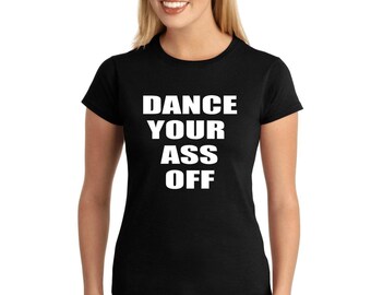 Dance Your Ass Off V1 Woman's T-shirt by StickerDad®  - 100% Cotton Tee - High Quality - Made in the USA