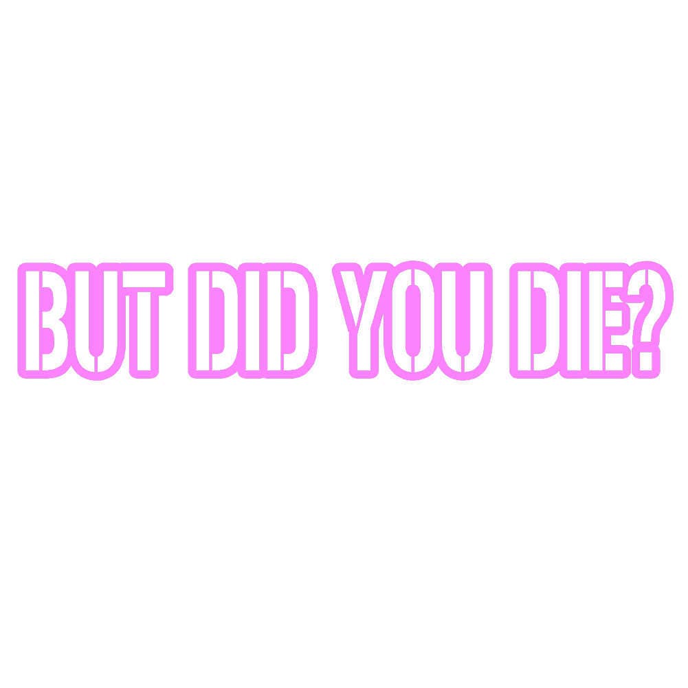 But Did You Die V1 - 8 inch Vinyl Decal Window Sticker - Thumbnail 5